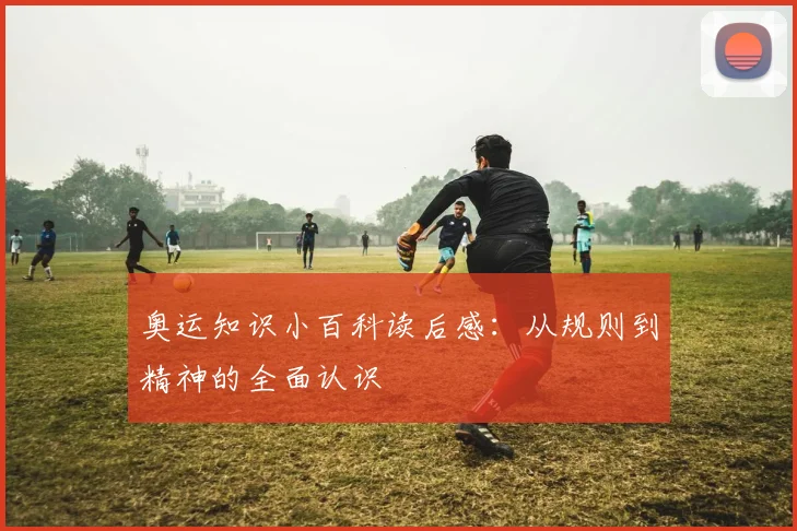 奥运知识小百科读后感:从规则到精神的全面认识