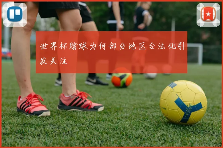 世界杯赌球为何部分地区合法化引发关注