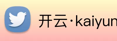 开云·kaiyun体育(中国大陆)官方网站 登录入口 Logo
